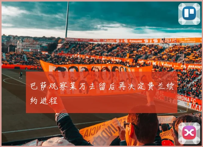 巴萨观察莱万去留后再决定费兰续约进程