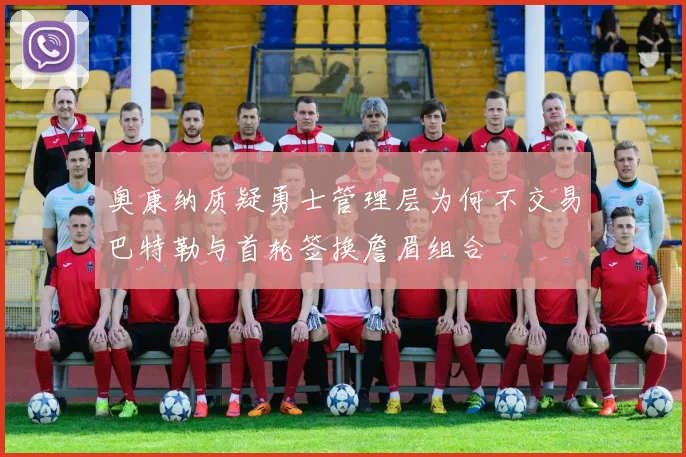 奥康纳质疑勇士管理层为何不交易巴特勒与首轮签换詹眉组合